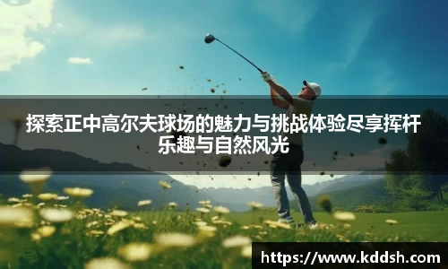 探索正中高尔夫球场的魅力与挑战体验尽享挥杆乐趣与自然风光