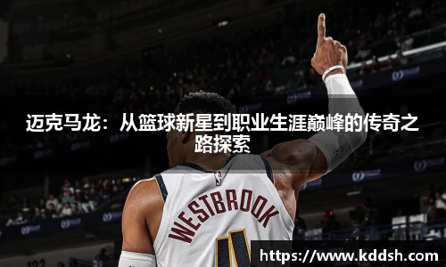 迈克马龙：从篮球新星到职业生涯巅峰的传奇之路探索