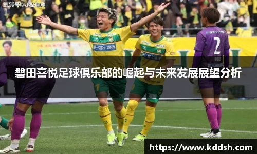 磐田喜悦足球俱乐部的崛起与未来发展展望分析