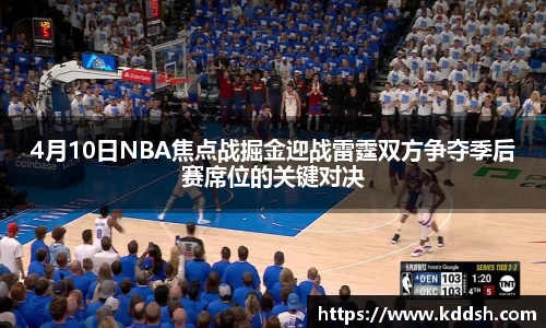 4月10日NBA焦点战掘金迎战雷霆双方争夺季后赛席位的关键对决