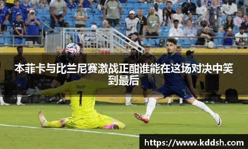 本菲卡与比兰尼赛激战正酣谁能在这场对决中笑到最后